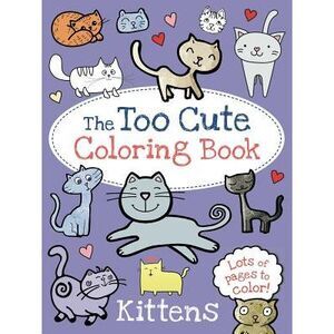 The Too Cute Coloring Book: Kittens -- Little Bee Books